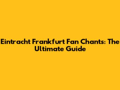 Eintracht Frankfurt Fan Chants: The Ultimate Guide