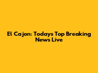 El Cajon: Today's Top Breaking News Live
