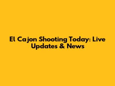El Cajon Shooting Today: Live Updates & News