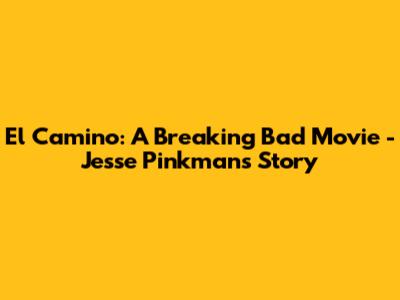 El Camino: A Breaking Bad Movie - Jesse Pinkman's Story