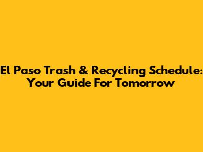 El Paso Trash & Recycling Schedule: Your Guide For Tomorrow