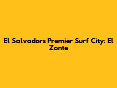 El Salvador's Premier Surf City: El Zonte