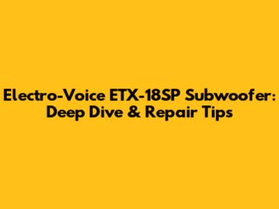 Electro-Voice ETX-18SP Subwoofer: Deep Dive & Repair Tips