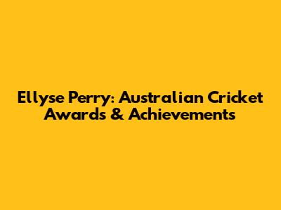 Ellyse Perry: Australian Cricket Awards & Achievements