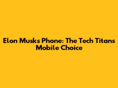 Elon Musk's Phone: The Tech Titan's Mobile Choice