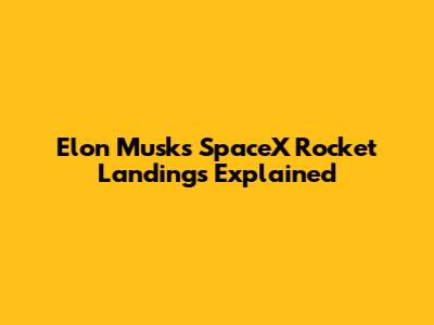 Elon Musk's SpaceX Rocket Landings Explained