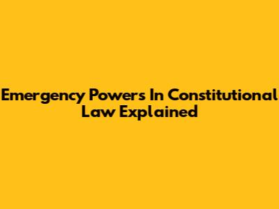 Emergency Powers In Constitutional Law Explained