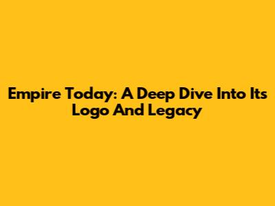 Empire Today: A Deep Dive Into Its Logo And Legacy
