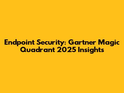 Endpoint Security: Gartner Magic Quadrant 2025 Insights