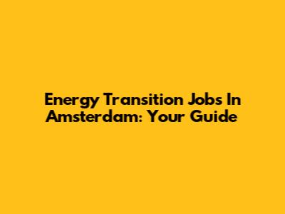 Energy Transition Jobs In Amsterdam: Your Guide