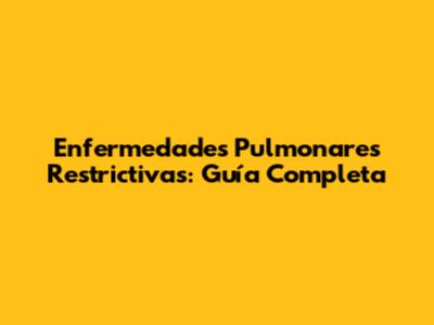 Enfermedades Pulmonares Restrictivas: Guía Completa