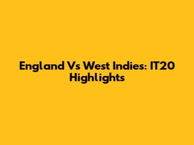 England Vs West Indies: IT20 Highlights