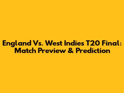 England Vs. West Indies T20 Final: Match Preview & Prediction
