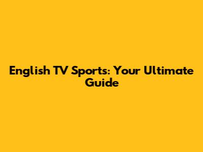 English TV Sports: Your Ultimate Guide
