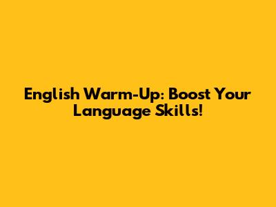 English Warm-Up: Boost Your Language Skills!