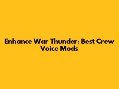 Enhance War Thunder: Best Crew Voice Mods