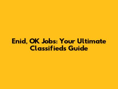 Enid, OK Jobs: Your Ultimate Classifieds Guide