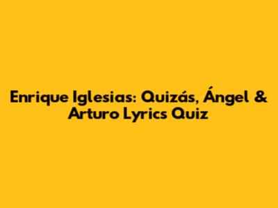 Enrique Iglesias: Quizás, Ángel & Arturo Lyrics Quiz