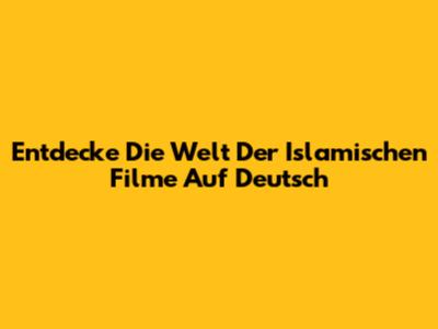 Entdecke Die Welt Der Islamischen Filme Auf Deutsch