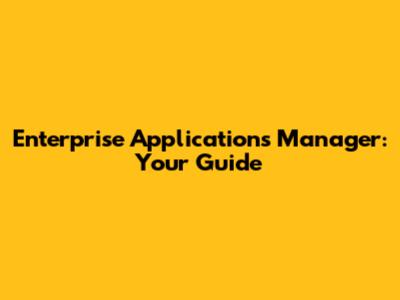 Enterprise Applications Manager: Your Guide