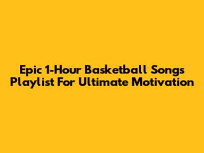 Epic 1-Hour Basketball Songs Playlist For Ultimate Motivation