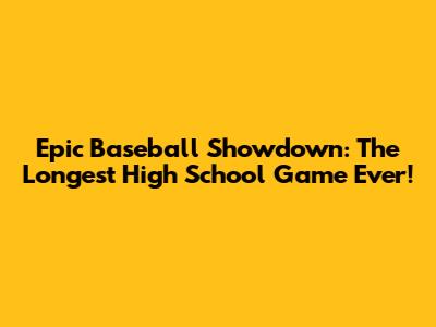 Epic Baseball Showdown: The Longest High School Game Ever!