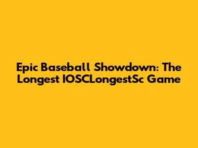 Epic Baseball Showdown: The Longest IOSCLongestSc Game