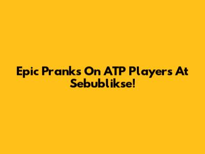 Epic Pranks On ATP Players At Sebublikse!