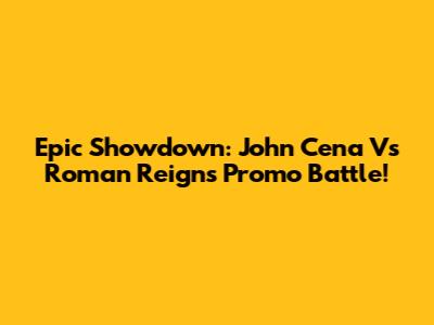 Epic Showdown: John Cena Vs Roman Reigns Promo Battle!