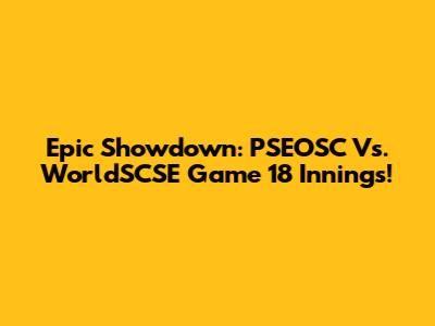 Epic Showdown: PSEOSC Vs. WorldSCSE Game 18 Innings!