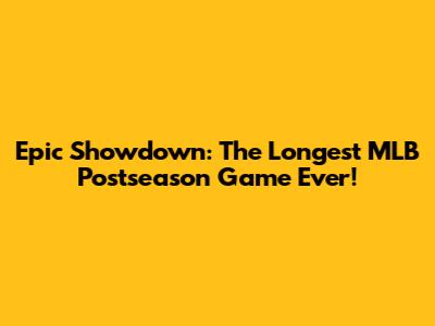 Epic Showdown: The Longest MLB Postseason Game Ever!