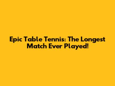 Epic Table Tennis: The Longest Match Ever Played!
