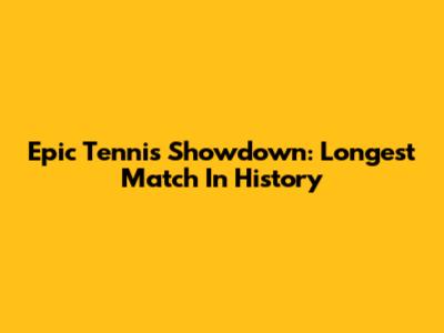Epic Tennis Showdown: Longest Match In History