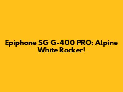 Epiphone SG G-400 PRO: Alpine White Rocker!
