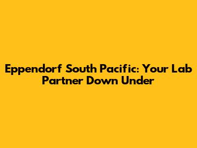 Eppendorf South Pacific: Your Lab Partner Down Under