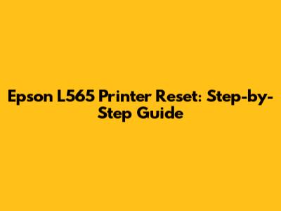 Epson L565 Printer Reset: Step-by-Step Guide