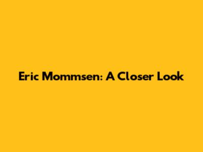 Eric Mommsen: A Closer Look