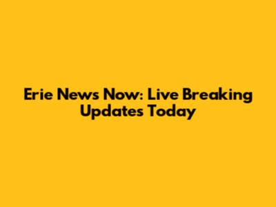 Erie News Now: Live Breaking Updates Today