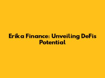 Erika Finance: Unveiling DeFi's Potential