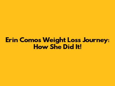 Erin Como's Weight Loss Journey: How She Did It!