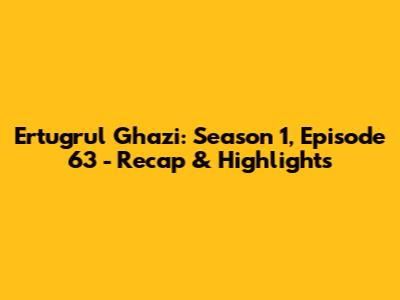 Ertugrul Ghazi: Season 1, Episode 63 - Recap & Highlights
