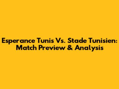 Esperance Tunis Vs. Stade Tunisien: Match Preview & Analysis