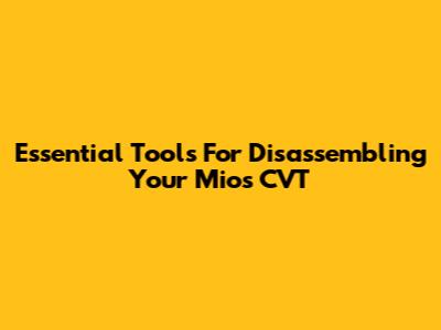 Essential Tools For Disassembling Your Mio's CVT