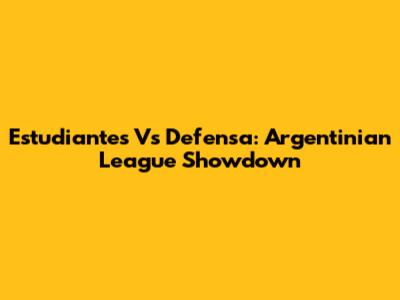 Estudiantes Vs Defensa: Argentinian League Showdown
