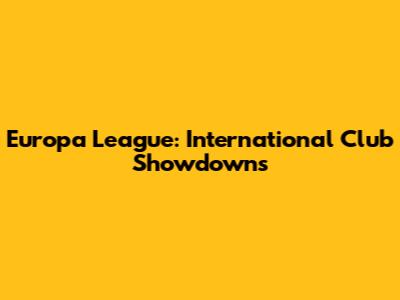 Europa League: International Club Showdowns