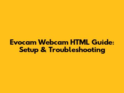 Evocam Webcam HTML Guide: Setup & Troubleshooting