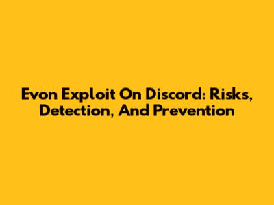 Evon Exploit On Discord: Risks, Detection, And Prevention
