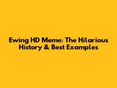 Ewing HD Meme: The Hilarious History & Best Examples