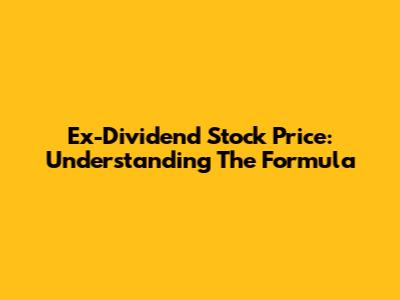 Ex-Dividend Stock Price: Understanding The Formula