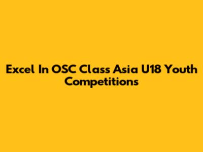 Excel In OSC Class Asia U18 Youth Competitions